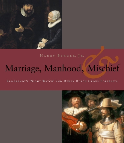 Manhood, Marriage, and Mischief: Rembrandt's 'Night Watch' and Other Dutch Group Portraits (Hardback)
