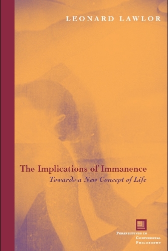 The Implications of Immanence: Toward a New Concept of Life - Perspectives in Continental Philosophy (Hardback)
