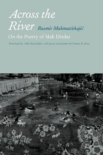 Across the River: On the Poetry of Mak Dizdar - Abrahamic Dialogues (Hardback)