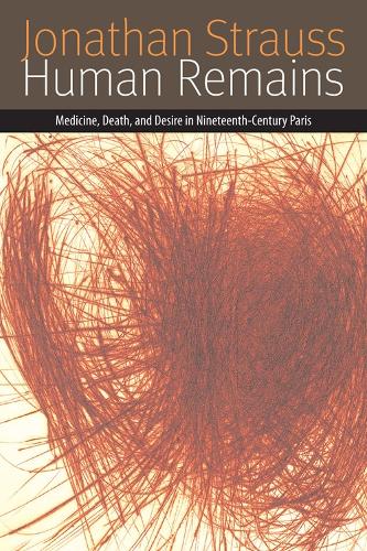 Human Remains: Medicine, Death, and Desire in Nineteenth-Century Paris - Forms of Living (Hardback)