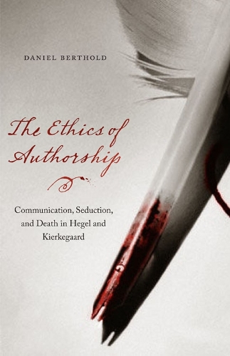 The Ethics of Authorship: Communication, Seduction, and Death in Hegel and Kierkegaard (Paperback)