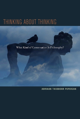Thinking about Thinking: What Kind of Conversation Is Philosophy? (Paperback)