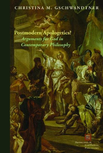 Postmodern Apologetics?: Arguments for God in Contemporary Philosophy - Perspectives in Continental Philosophy (Hardback)