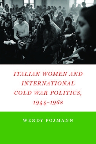 Italian Women and International Cold War Politics, 1944-1968 (Hardback)