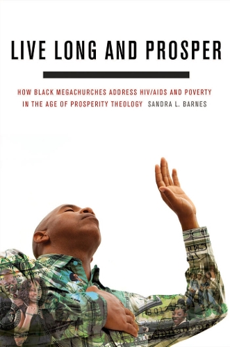 Live Long and Prosper: How Black Megachurches Address HIV/AIDS and Poverty in the Age of Prosperity Theology (Hardback)