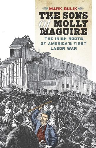 The Sons of Molly Maguire: The Irish Roots of America's First Labor War (Hardback)