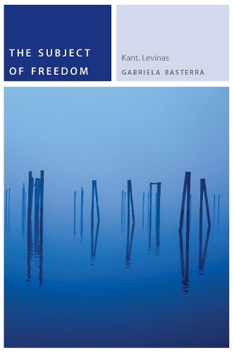 The Subject of Freedom: Kant, Levinas - Commonalities (Hardback)