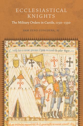 Ecclesiastical Knights: The Military Orders in Castile, 1150-1330 - Fordham Series in Medieval Studies (Hardback)