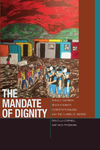 The Mandate of Dignity: Ronald Dworkin, Revolutionary Constitutionalism, and the Claims of Justice - Just Ideas (Hardback)
