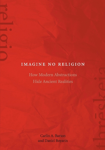 Imagine No Religion: How Modern Abstractions Hide Ancient Realities (Hardback)