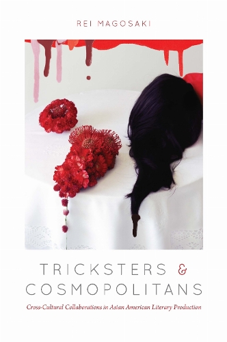 Tricksters and Cosmopolitans: Cross-Cultural Collaborations in Asian American Literary Production (Hardback)