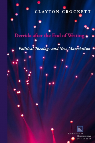 Derrida after the End of Writing: Political Theology and New Materialism - Perspectives in Continental Philosophy (Paperback)
