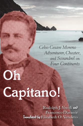Oh Capitano!: Celso Cesare Moreno-Adventurer, Cheater, and Scoundrel on Four Continents (Paperback)