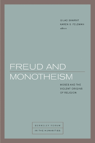 Freud and Monotheism: Moses and the Violent Origins of Religion - Berkeley Forum in the Humanities (Hardback)