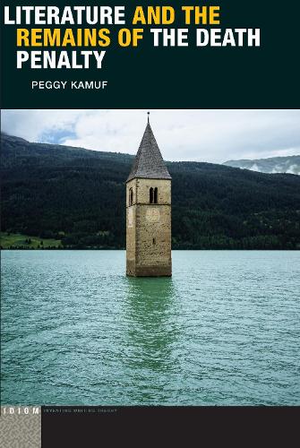 Literature and the Remains of the Death Penalty - Idiom: Inventing Writing Theory (Paperback)