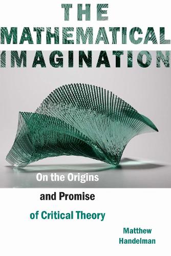 The Mathematical Imagination: On the Origins and Promise of Critical Theory (Paperback)