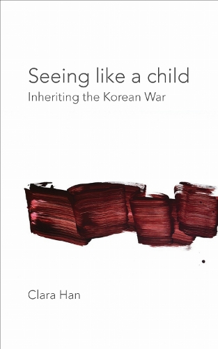 Seeing Like a Child: Inheriting the Korean War - Thinking from Elsewhere (Hardback)