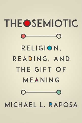 Theosemiotic: Religion, Reading, and the Gift of Meaning (Hardback)