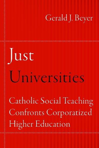 Just Universities: Catholic Social Teaching Confronts Corporatized Higher Education - Catholic Practice in North America (Paperback)