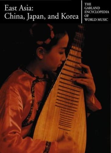 The Garland Encyclopedia of World Music: East Asia: China, Japan, and Korea - Garland Encyclopedia of World Music (Hardback)