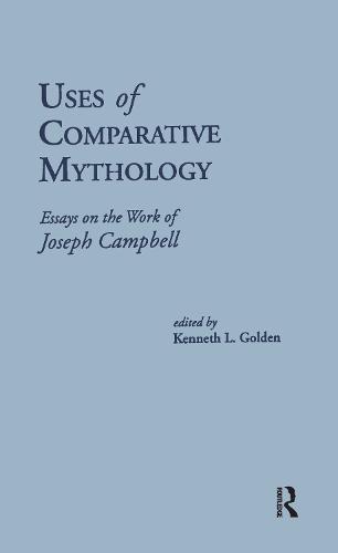 Uses of Comparative Mythology: Essays on the Work of Joseph Campbell (Hardback)