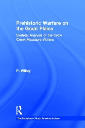 Prehistoric Warfare on the Great Plains: Skeletal Analysis of the Crow Creek Massacre Victims - Evolution of North American Indians Series (Hardback)