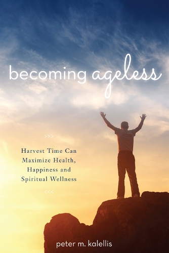 Becoming Ageless: Harvest Time Can Maximize Health, Happiness and Spiritual Wellness (Paperback)