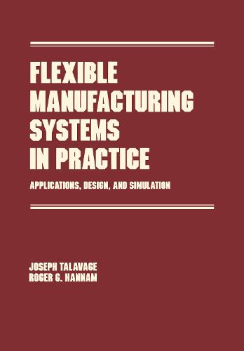 Flexible Manufacturing Systems in Practice: Design: Analysis and Simulation - Manufacturing Engineering and Materials Processing 26 (Hardback)