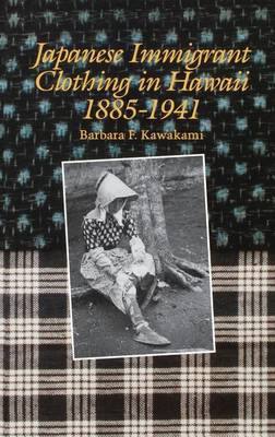 Japanese Immigrant Clothing in Hawaii, 1885-1941 (Hardback)