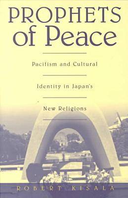 Prophets of Peace: Pacifism and Cultural Identity in Japan's New Religions (Paperback)