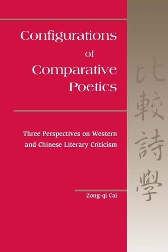 Configurations in Comparative Poetics: Three Perspectives on Western and Chinese Literary Criticism (Hardback)