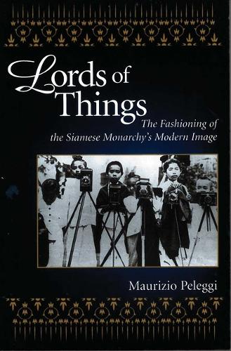 Lords of Things: The Fashioning of the Siamese Monarchy's Modern Image (Hardback)