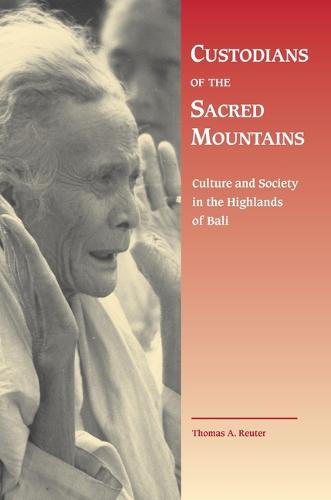Custodians of the Sacred Mountains: Culture and Society in the Highlands of Bali (Hardback)