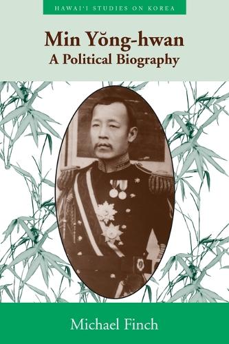 Min Yong-hwan: A Political Biography - Hawaii Studies on Korea (Hardback)