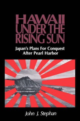 Hawaii Under the Rising Sun: Japan's Plans for Conquest After Pearl Harbor (Paperback)