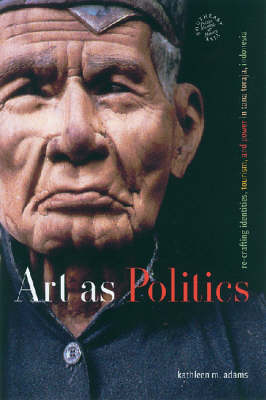 Art as Politics: Re-crafting Identities, Tourism, and Power in Tana Toraja, Indonesia - Southeast Asia: Politics, Meaning and Memory (Hardback)