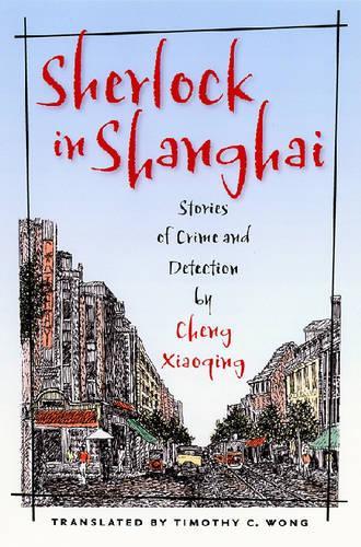 Sherlock in Shanghai: Stories of Crime and Detection by Cheng Xiaoqing (Hardback)