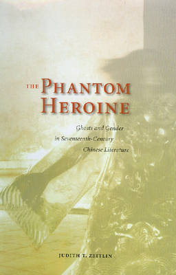 The Phantom Heroine: Ghosts and Gender in Seventeenth-century Chinese Literature (Hardback)