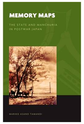 Memory Maps: The State and Manchuria in Postwar Japan - World of East Asia (Hardback)