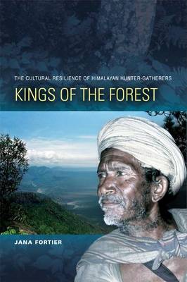 Kings of the Forest: The Cultural Survival of Himalayan Hunter-Gatherers (Hardback)