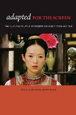 Adapted for the Screen: The Cultural Politics of Modern Chinese Fiction and Film (Paperback)