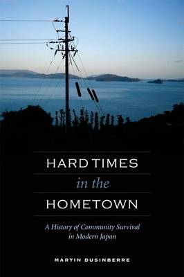 Hard Times in the Hometown: A History of Community Survival in Modern Japan (Hardback)