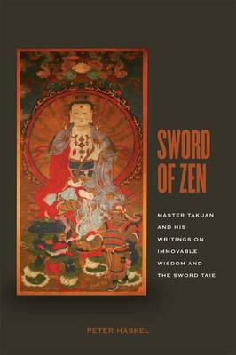 Sword of Zen: Master Takuan and His Writings on Immovable Wisdom and the Sword Tale (Hardback)