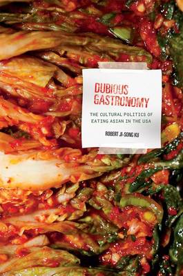 Dubious Gastronomy: The Cultural Politics of Eating Asian in the USA - Food in Asia and the Pacific (Hardback)