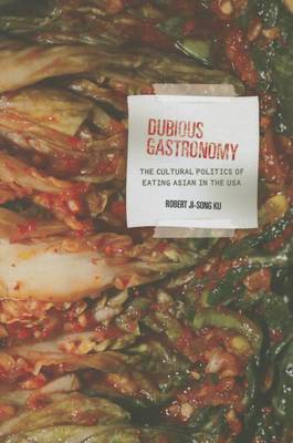 Dubious Gastronomy: The Cultural Politics of Eating Asian in the USA - Food in Asia and the Pacific (Paperback)