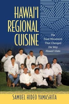 Hawai‘i Regional Cuisine: The Food Movement That Changed the Way Hawai‘i Eats - Food in Asia and the Pacific (Hardback)