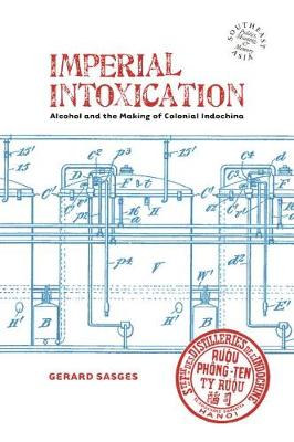 Imperial Intoxication: Alcohol and the Making of Colonial Indochina - Southeast Asia: Politics, Meaning, and Memory (Paperback)