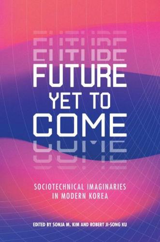 Future Yet to Come: Sociotechnical Imaginaries in Modern Korea (Paperback)