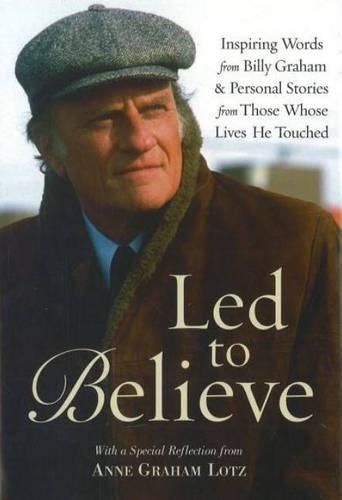 LED to Believe by Billy Graham: Inspiring Words from Billy Graham and Personal Stories from Those Whose Lives He Touched (Hardback)