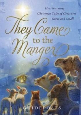 They Came to the Manger: Heart-Warming Christmas Tales of Creatures Great & Small (Hardback)